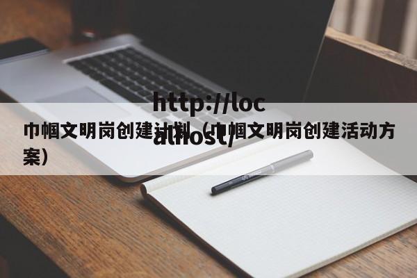 巾帼文明岗创建计划（巾帼文明岗创建活动方案）
