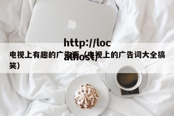 电视上有趣的广告语（电视上的广告词大全搞笑）