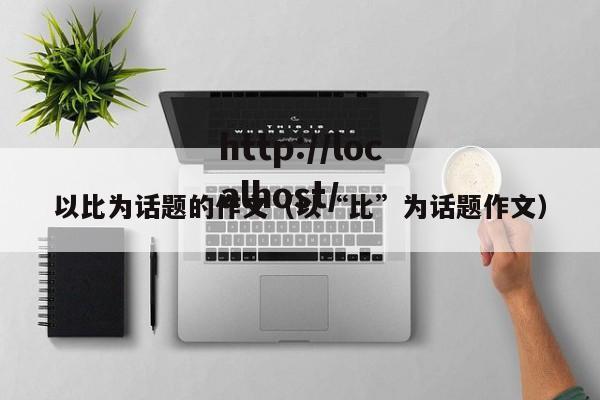 以比为话题的作文（以“比”为话题作文）