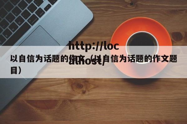 以自信为话题的作文（以自信为话题的作文题目）