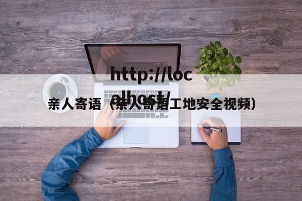 亲人寄语（亲人寄语工地安全视频）