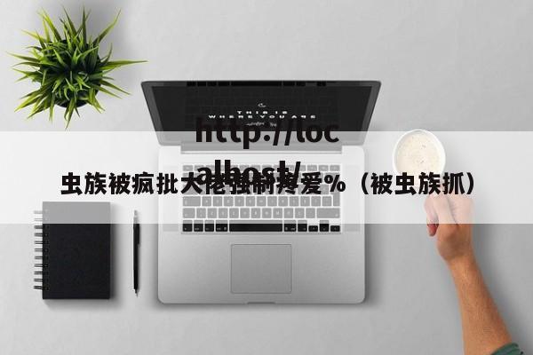 虫族被疯批大佬强制疼爱%（被虫族抓）