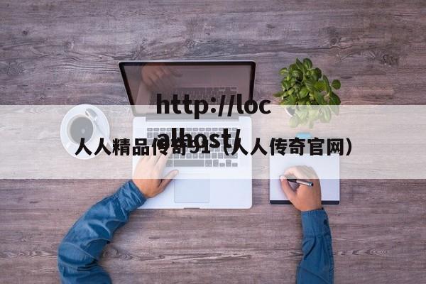 人人精品传奇91（人人传奇官网）